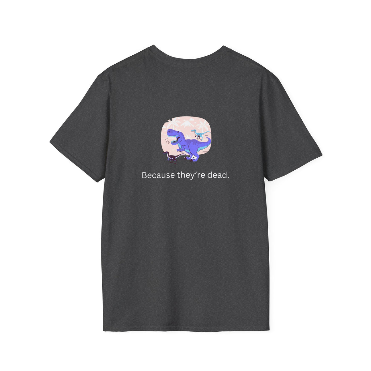 Why Dont Dinosaurs Talk? - Funny - Unisex Softstyle T-Shirt