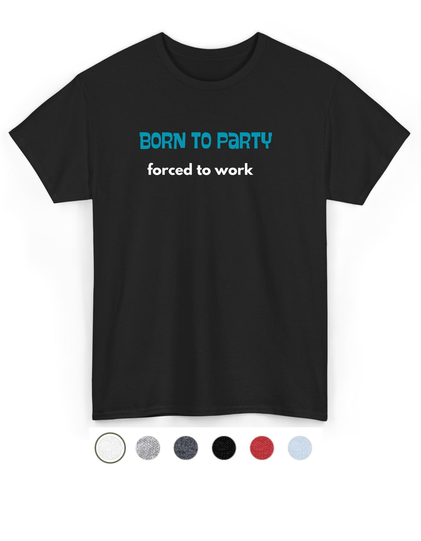 Born to Party. Forced to Work - Funny - Unisex Softstyle T-Shirt