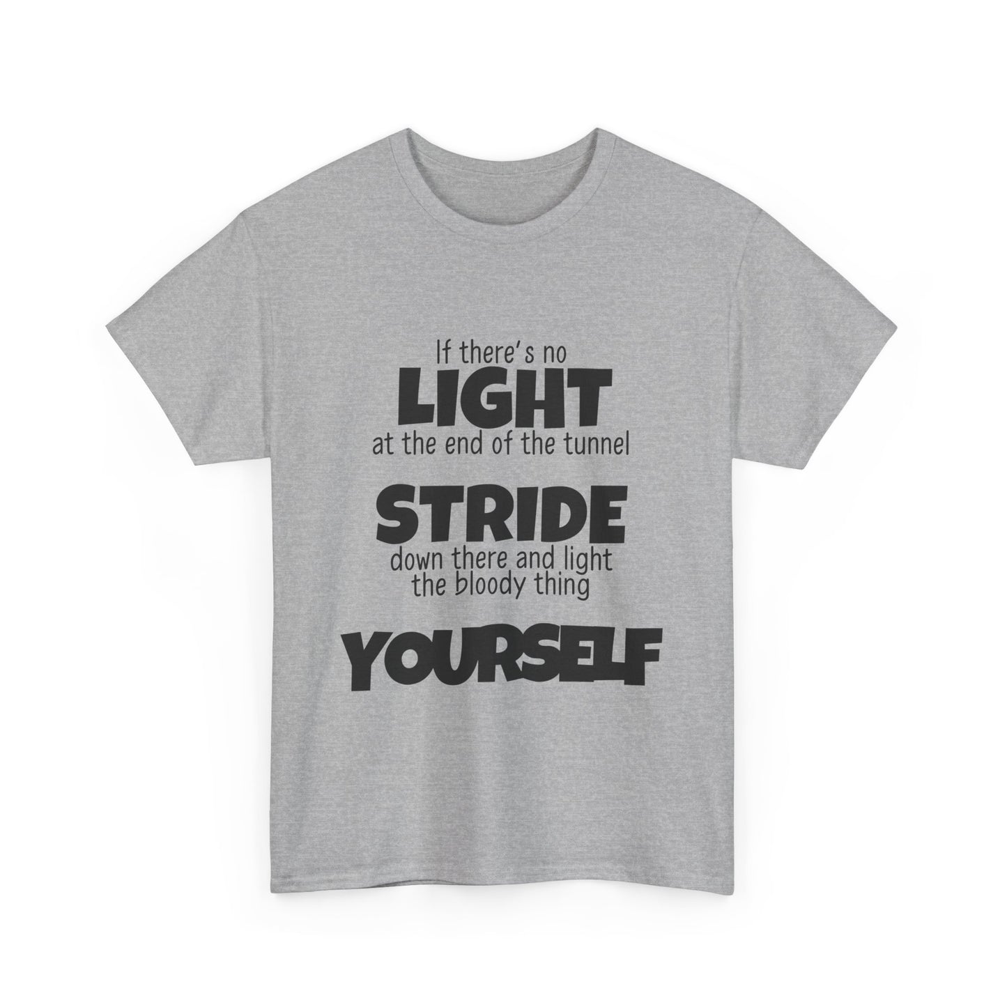 If there's no light at the end of the tunnel stride down and light it yourself - Unisex Heavy Cotton Tee