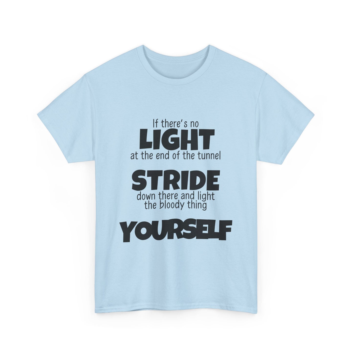 If there's no light at the end of the tunnel stride down and light it yourself - Unisex Heavy Cotton Tee