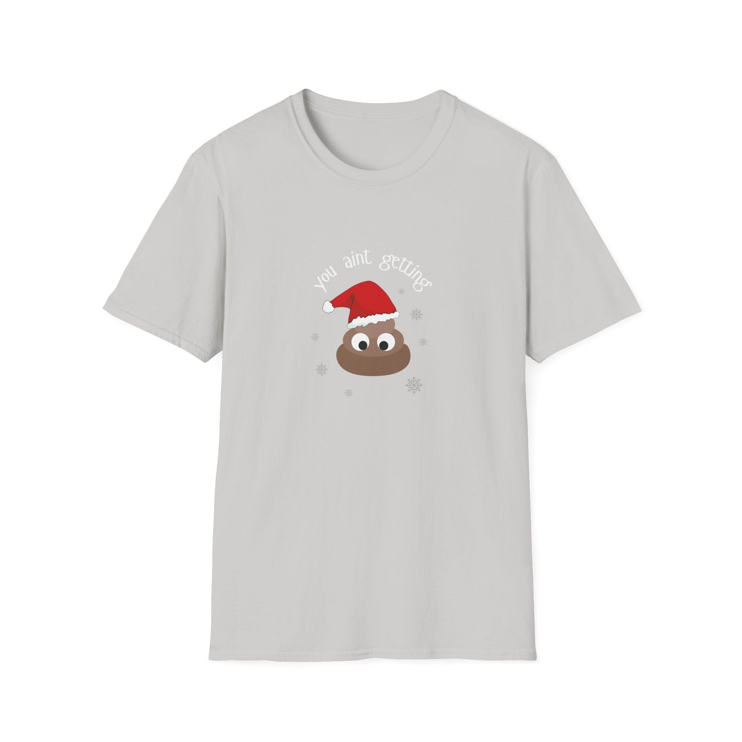 You aint getting shit - Unisex Softstyle T-Shirt