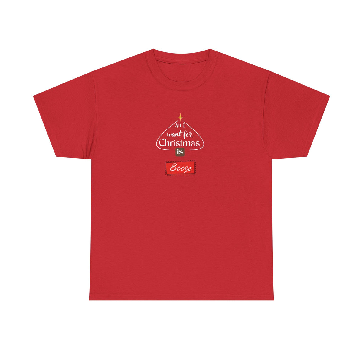 All I want for Christmas is BOOZE - Unisex Heavy Cotton Tee