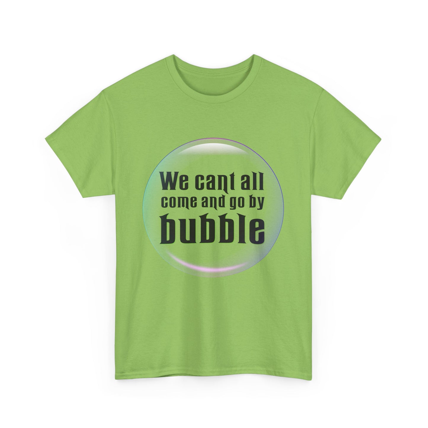 We can't all come and go by bubble (Wicked) - Unisex Heavy Cotton Tee
