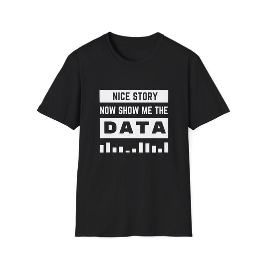 Nice Story Now Show Me the Data - Tech - Unisex Softstyle T-Shirt