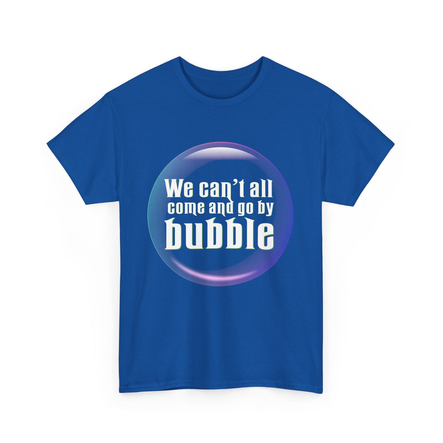 We can't all come and go by bubble (Wicked) - Unisex Heavy Cotton Tee