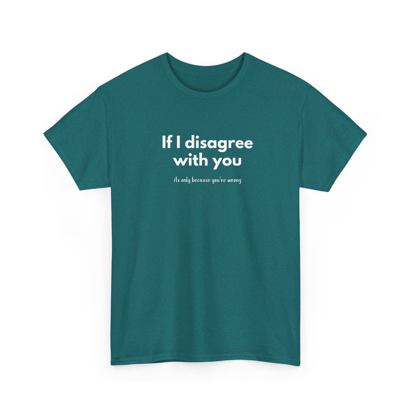 If I disagree with you, its only because you're wrong - Funny - Unisex Heavy Cotton Tee