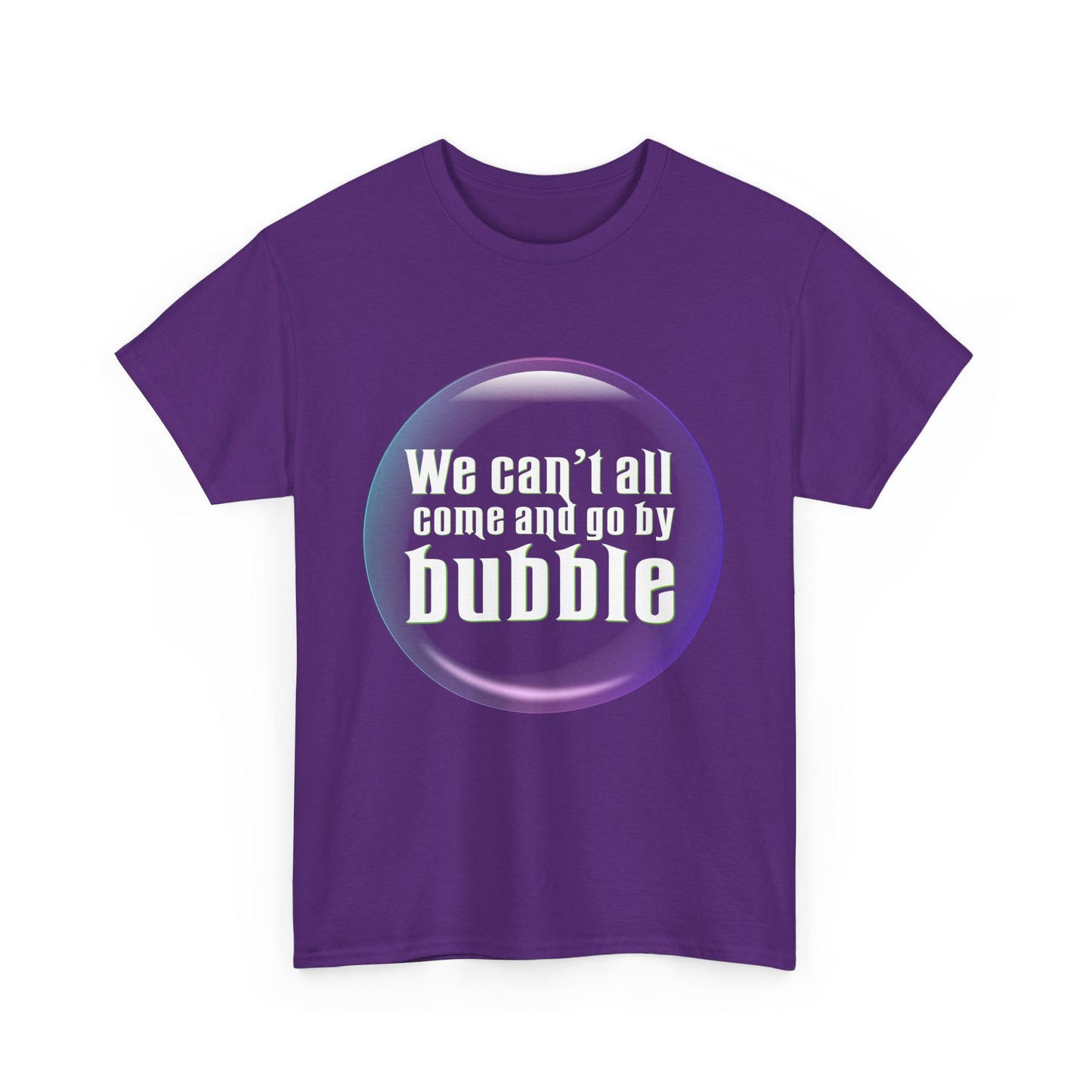 We can't all come and go by bubble (Wicked) - Unisex Heavy Cotton Tee