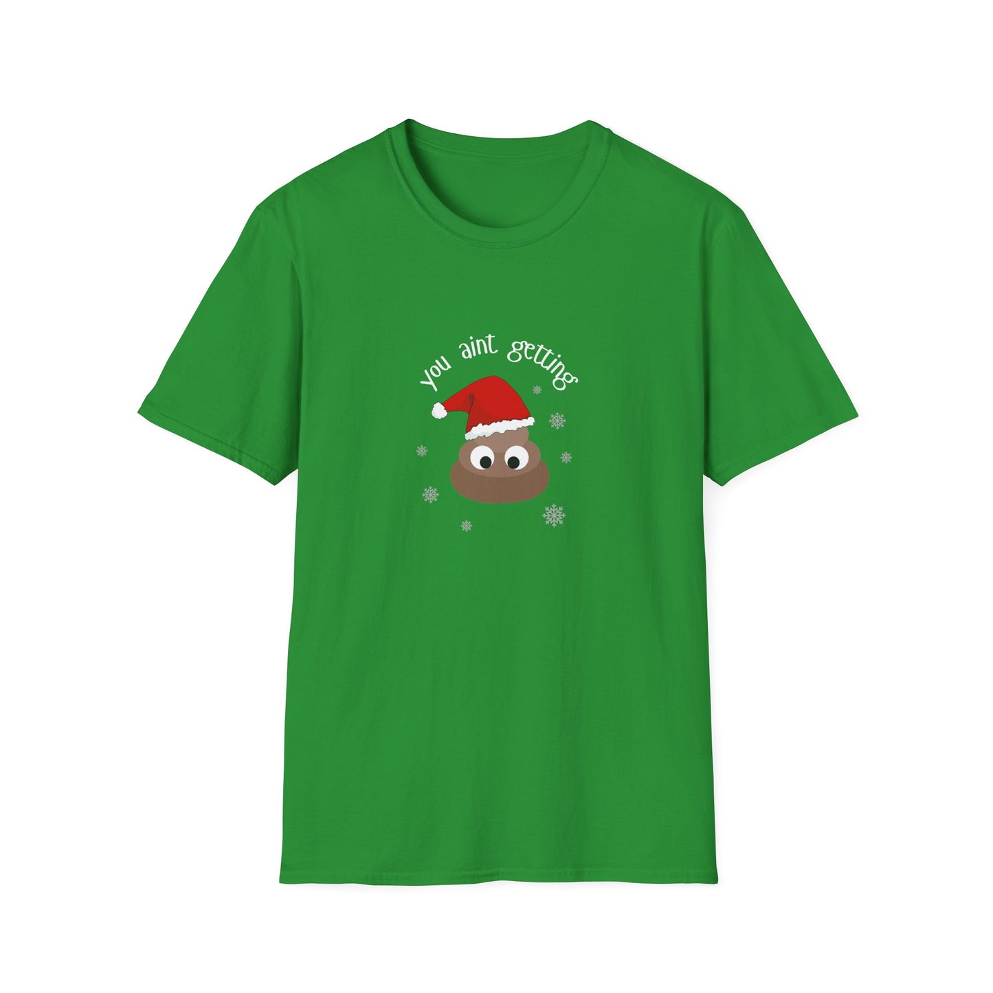 You aint getting shit - Unisex Softstyle T-Shirt