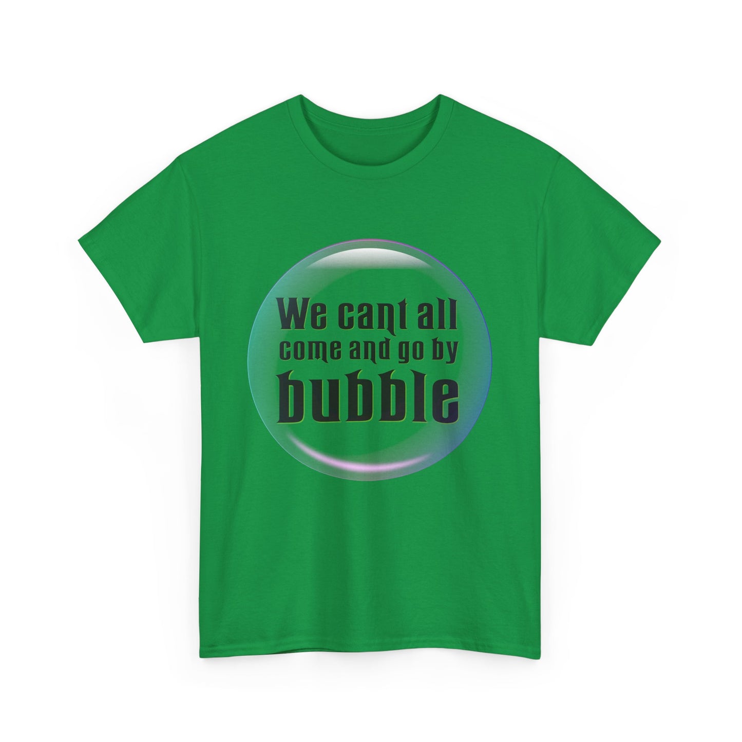 We can't all come and go by bubble (Wicked) - Unisex Heavy Cotton Tee