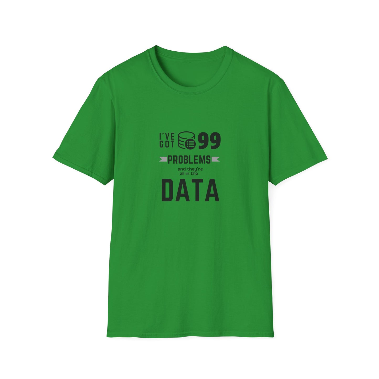 99 Problems and they are all in Data - Unisex Softstyle T-Shirt