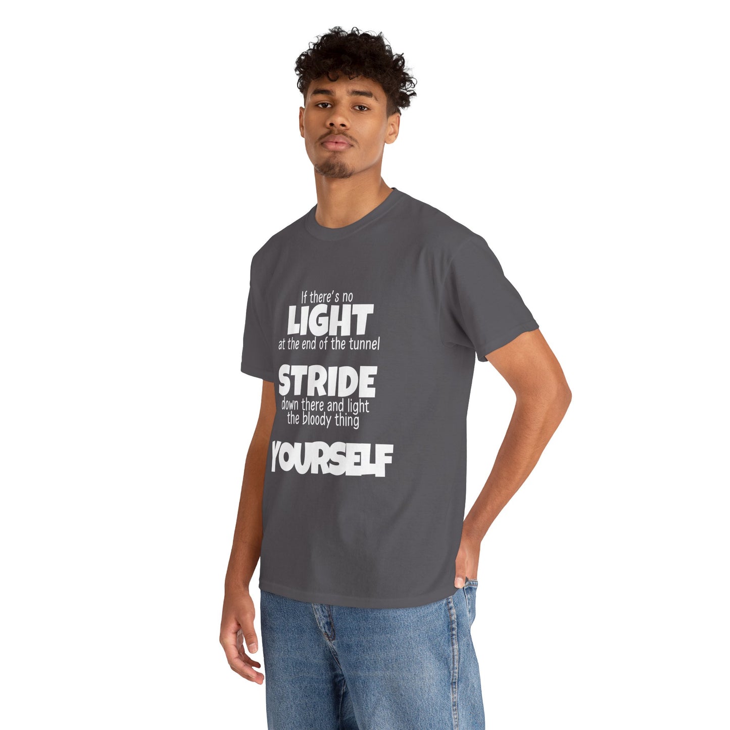If there's no light at the end of the tunnel stride down and light it yourself - Unisex Heavy Cotton Tee