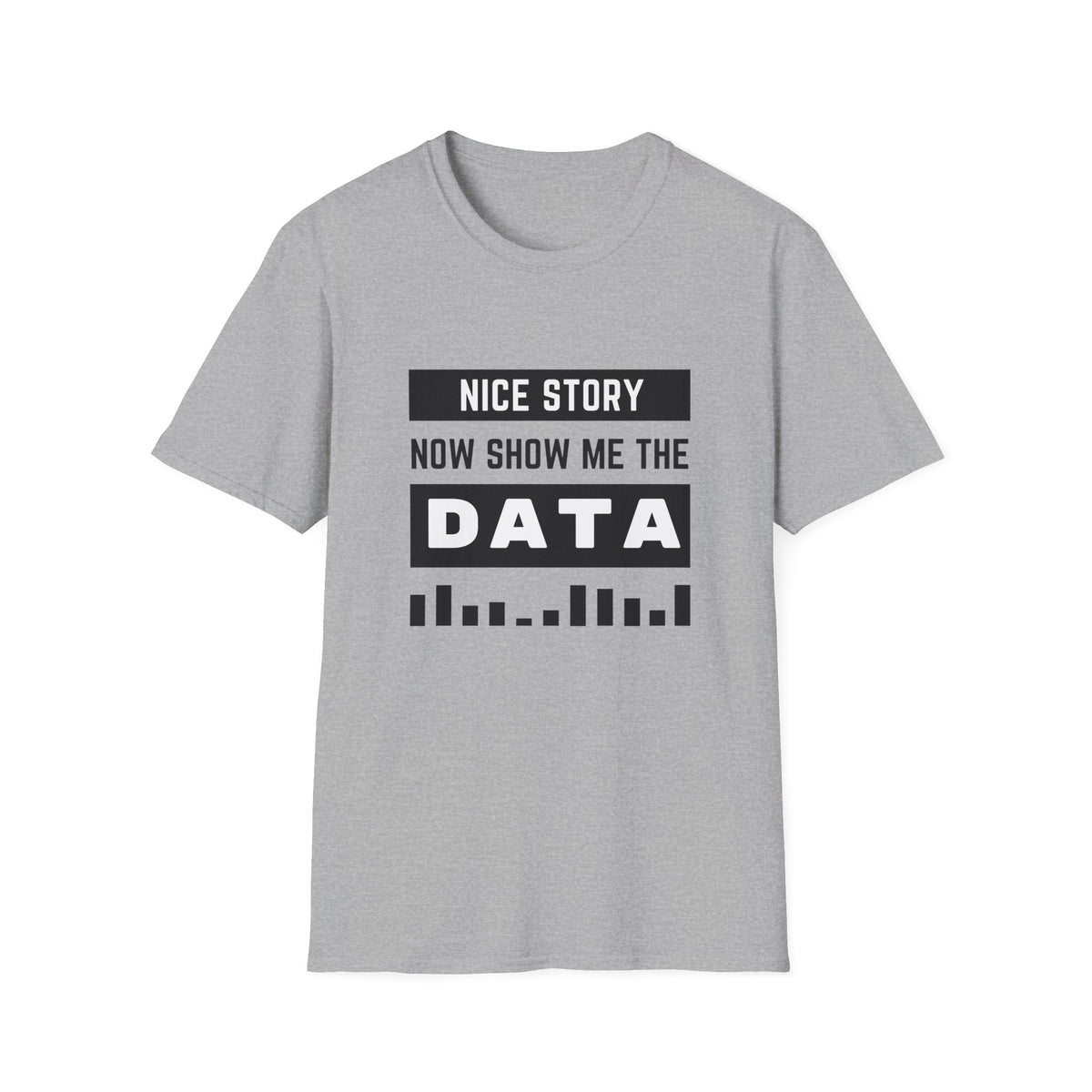 Nice Story Now Show Me the Data - Tech - Unisex Softstyle T-Shirt