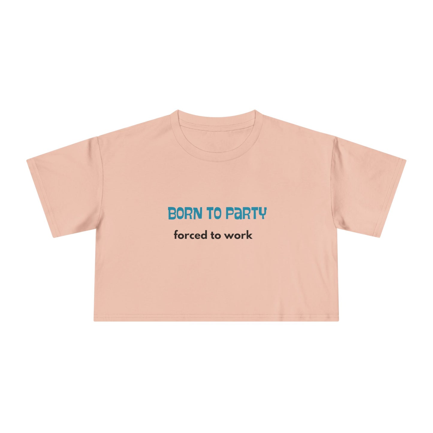 Born to Party. Forced to Work - Funny - Women's Crop Tee