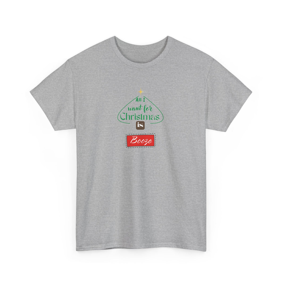 All I want for Christmas is BOOZE - Unisex Heavy Cotton Tee