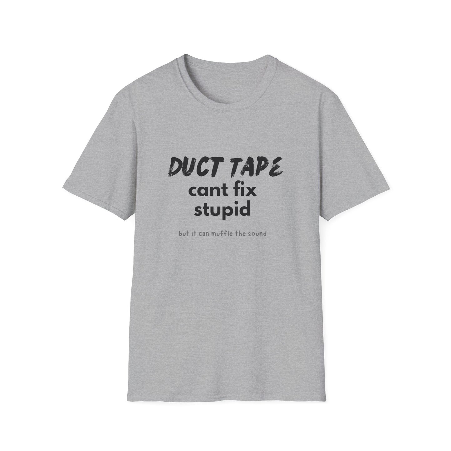 Duct tape can't fix stupid, but it can muffle the sound - Funny - Unisex Softstyle T-Shirt
