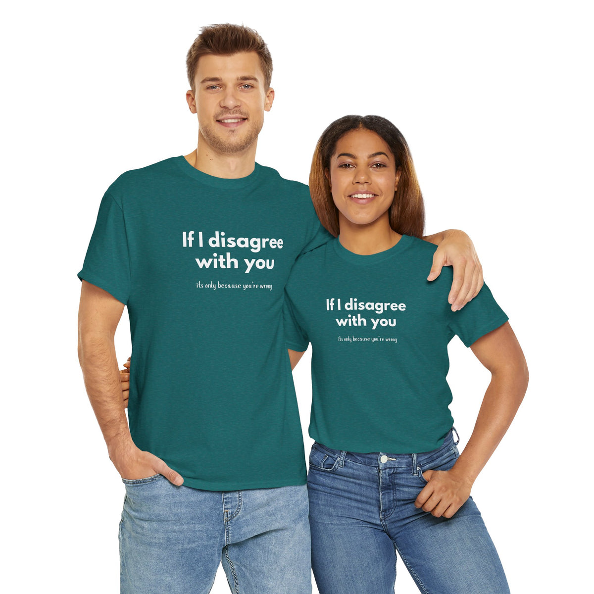 If I disagree with you, its only because you're wrong - Funny - Unisex Heavy Cotton Tee