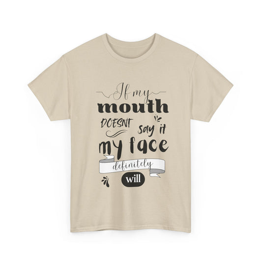 If my Mouth doesnt say it, my Face definitely will - Funny - Unisex Heavy Cotton Tee