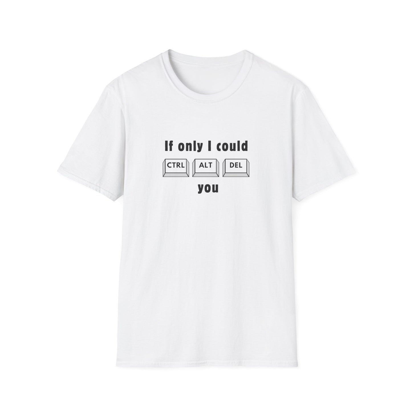 If only I could CTRL ALT DEL you - Tech - Unisex Softstyle T-Shirt
