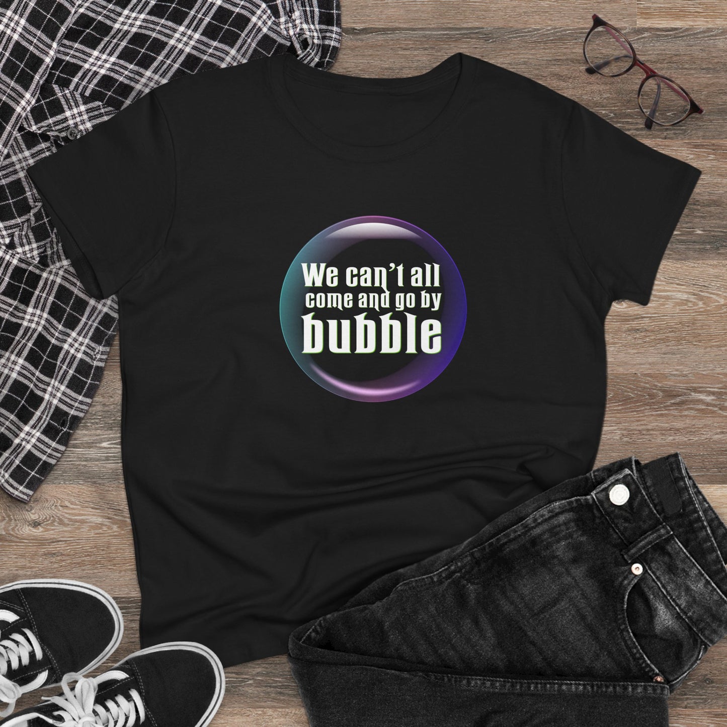 We can't all come and go by bubble - Wicked - Women's Midweight Cotton Tee