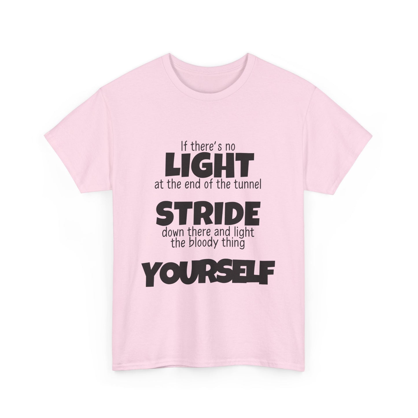 If there's no light at the end of the tunnel stride down and light it yourself - Unisex Heavy Cotton Tee