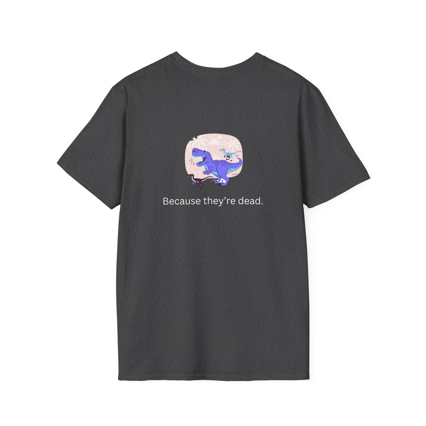 Why Dont Dinosaurs Talk? - Funny - Unisex Softstyle T-Shirt