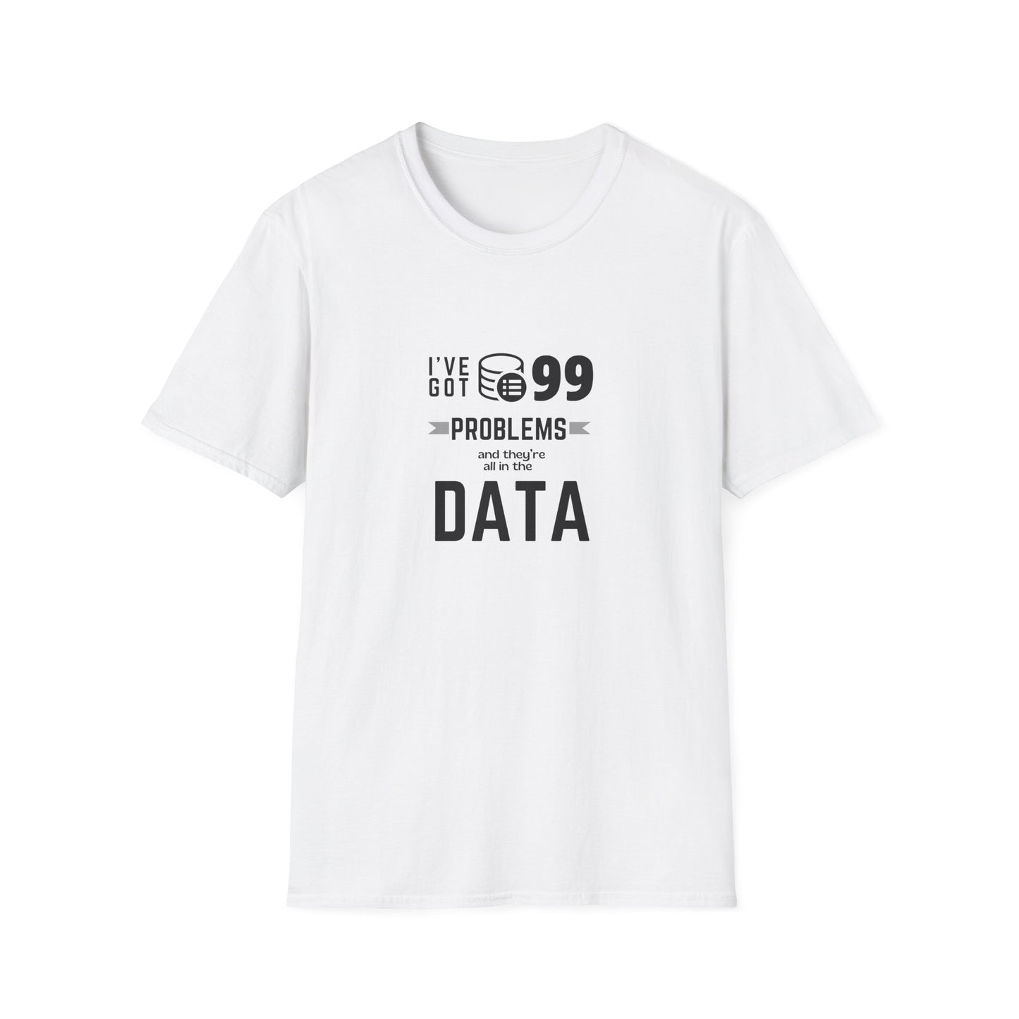 99 Problems and they are all in Data - Unisex Softstyle T-Shirt