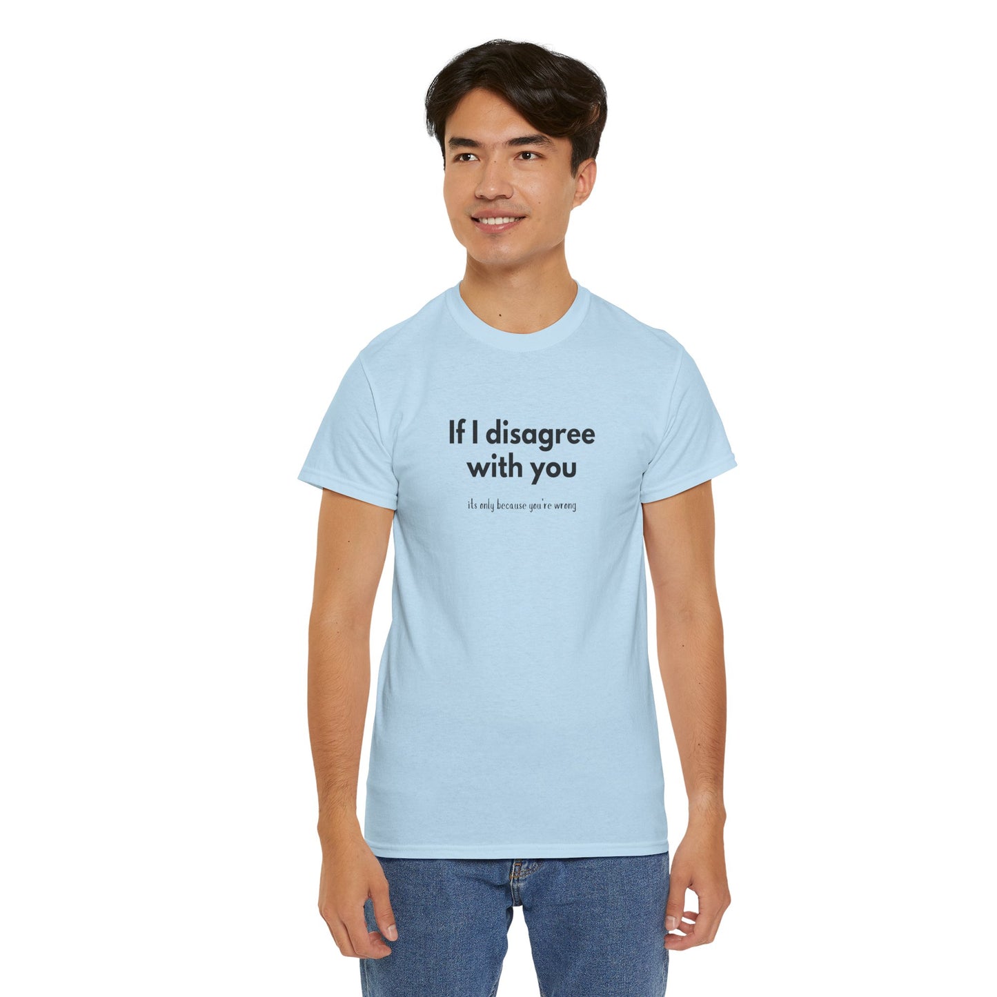 If I disagree with you, its only because you're wrong - Funny - Unisex Heavy Cotton Tee