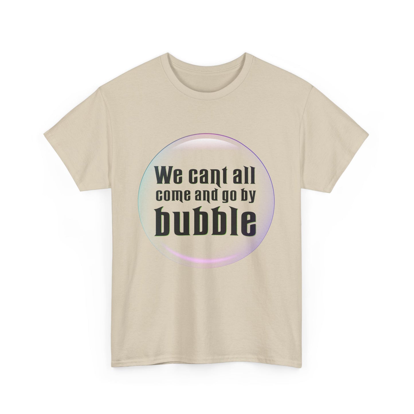 We can't all come and go by bubble (Wicked) - Unisex Heavy Cotton Tee