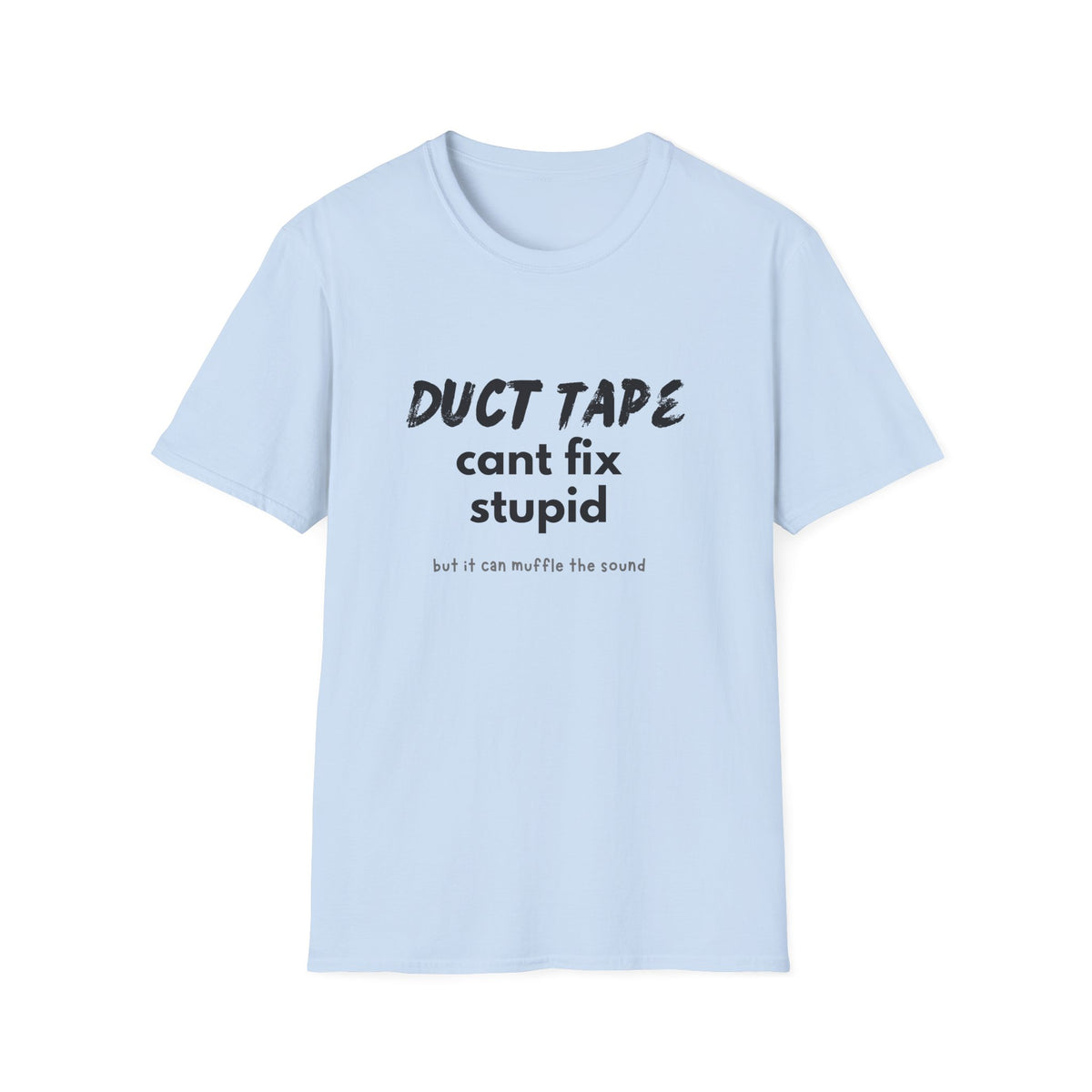 Duct tape can't fix stupid, but it can muffle the sound - Funny - Unisex Softstyle T-Shirt