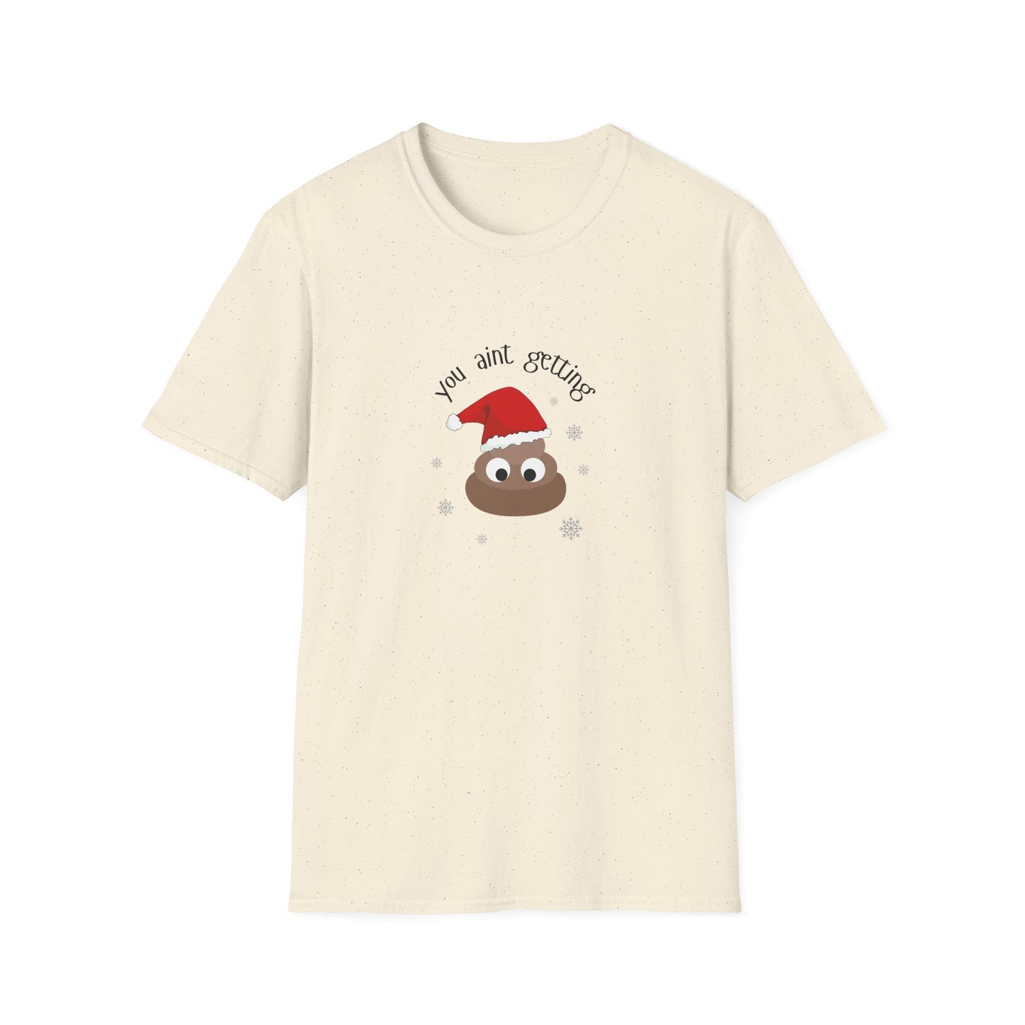 You aint getting shit - Unisex Softstyle T-Shirt