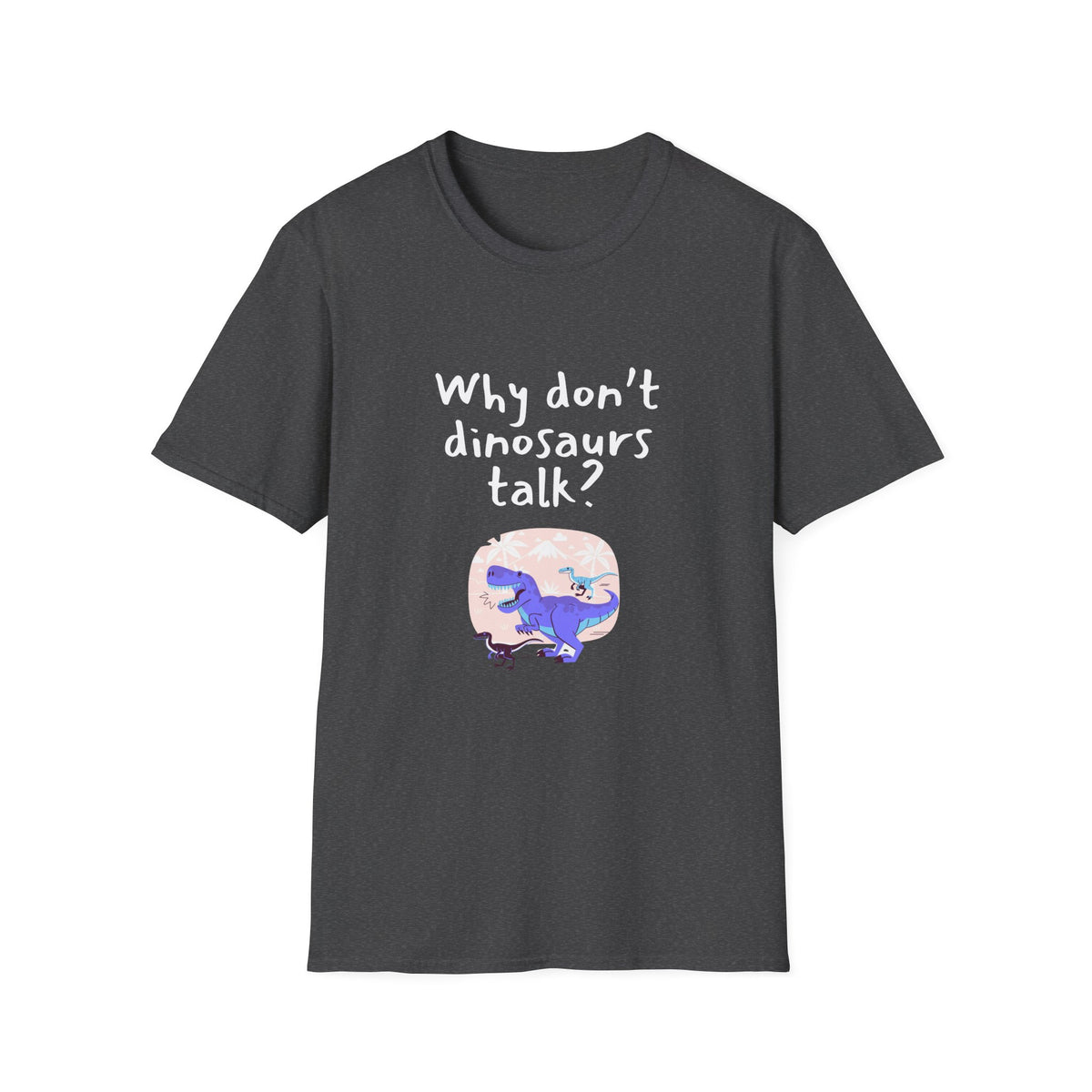 Why Dont Dinosaurs Talk? - Funny - Unisex Softstyle T-Shirt