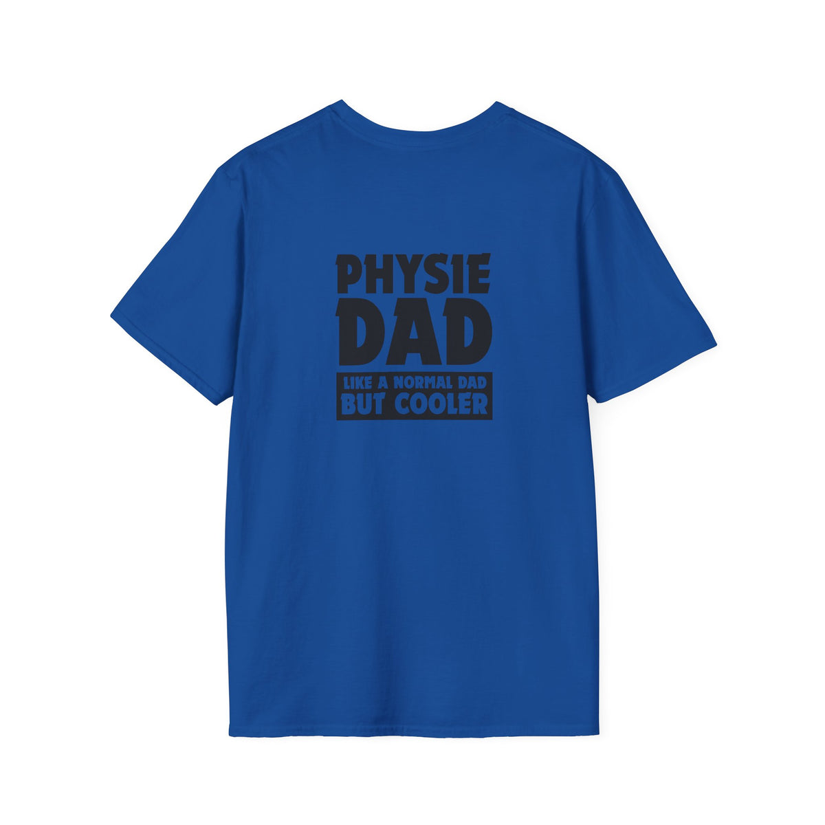 Physie Dad - like a normal dad but cooler (printed on back) - Unisex Softstyle T-Shirt