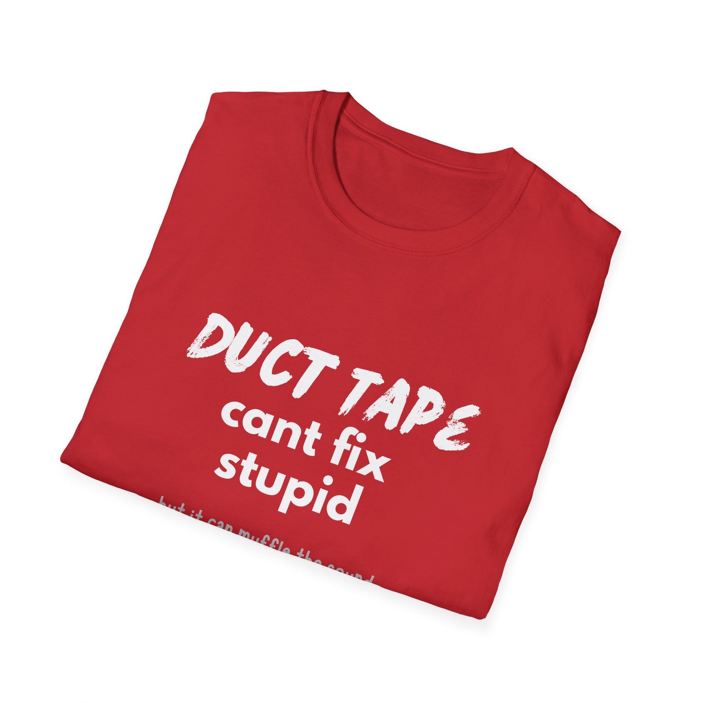 Duct tape can't fix stupid, but it can muffle the sound - Funny - Unisex Softstyle T-Shirt