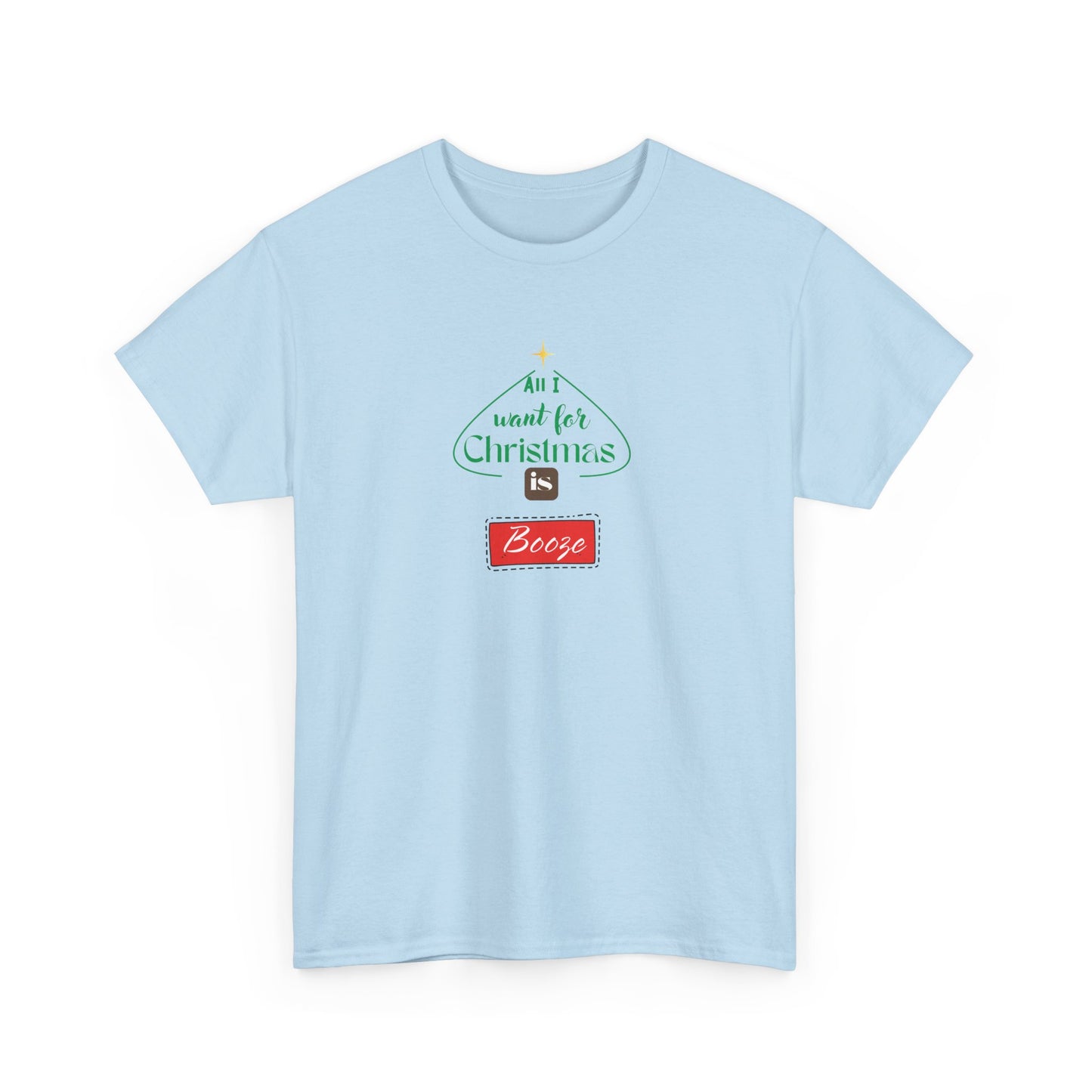 All I want for Christmas is BOOZE - Unisex Heavy Cotton Tee
