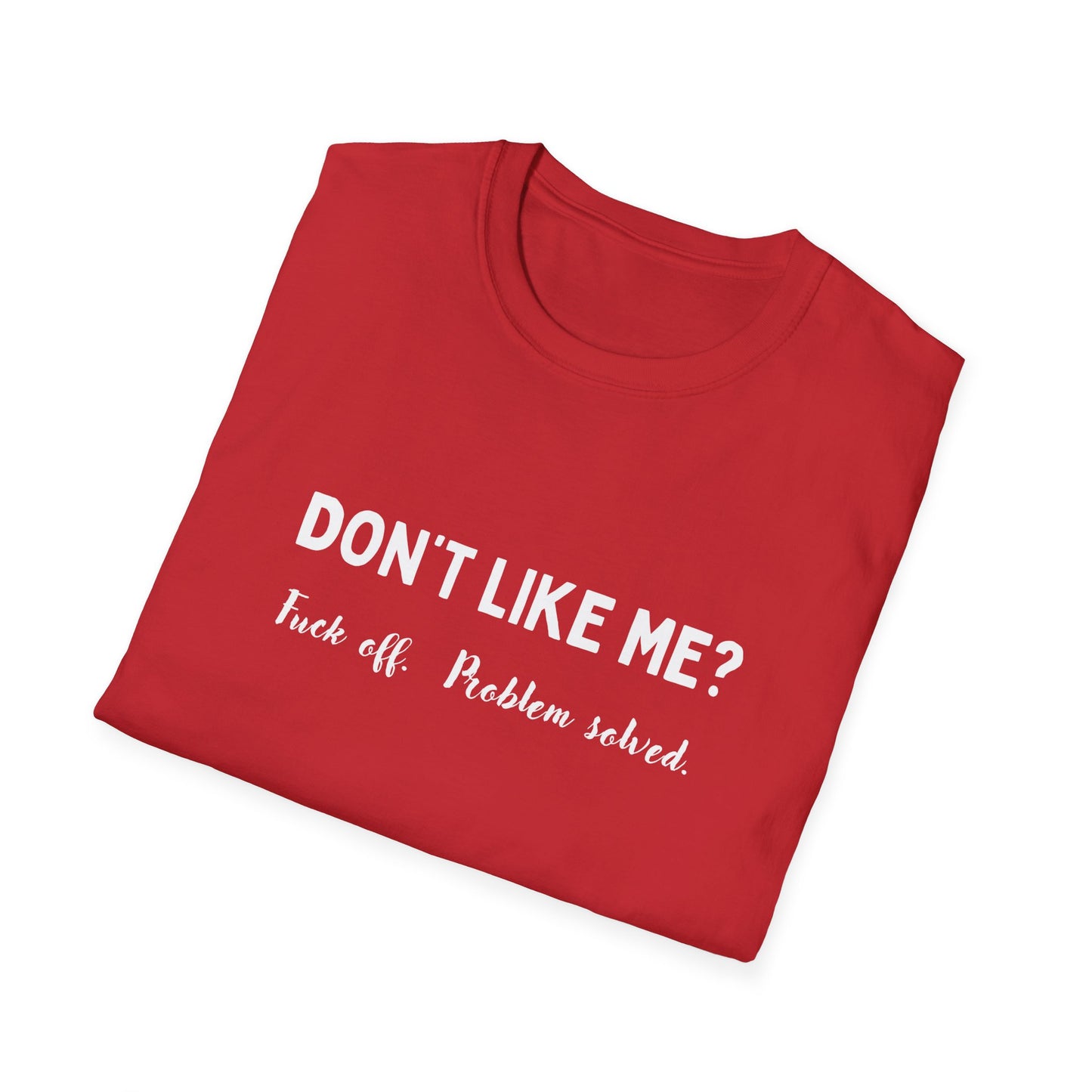 Don't Like Me? Fuck Off, Problem Solved - Funny - Unisex Softstyle T-Shirt