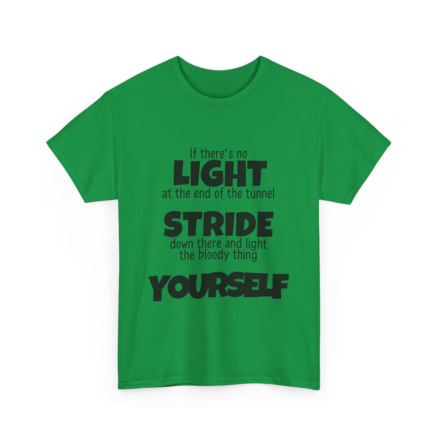 If there's no light at the end of the tunnel stride down and light it yourself - Unisex Heavy Cotton Tee