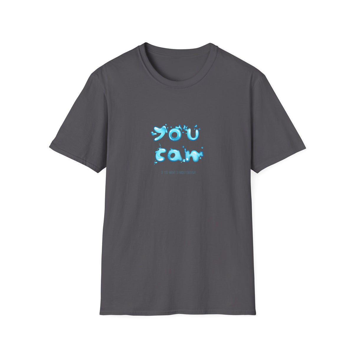 You Can If You Want it Badly Enough - Unisex Softstyle T-Shirt