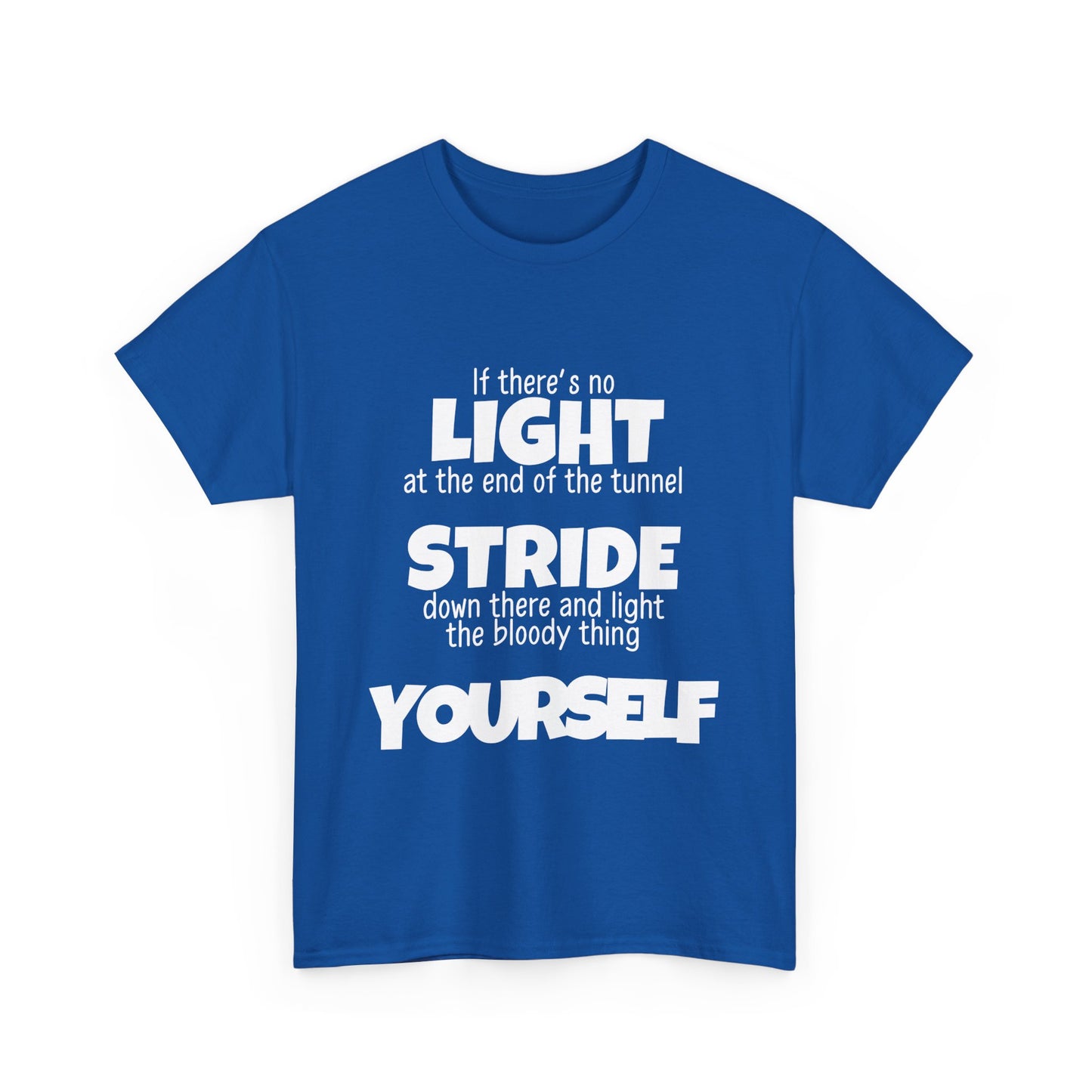 If there's no light at the end of the tunnel stride down and light it yourself - Unisex Heavy Cotton Tee