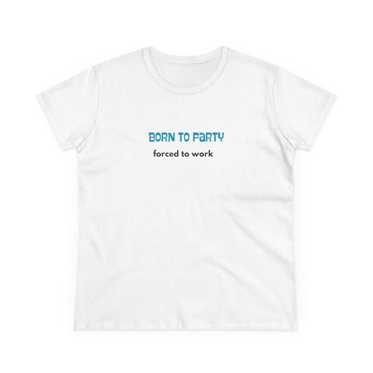 Born to Party, Forced to Work - Women's Midweight Cotton Tee