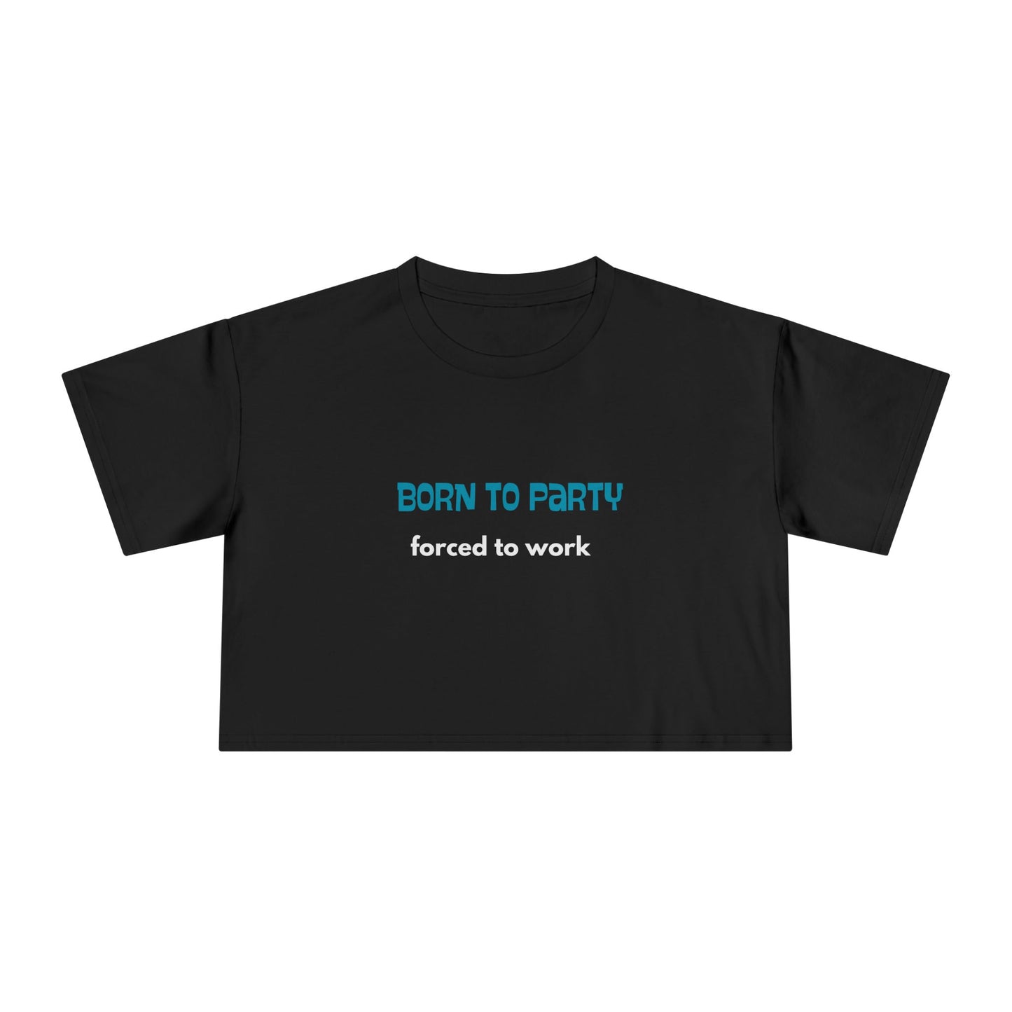 Born to Party. Forced to Work - Funny - Women's Crop Tee