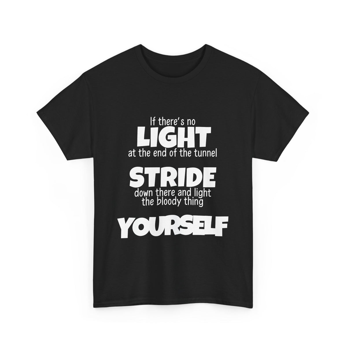 If there's no light at the end of the tunnel stride down and light it yourself - Unisex Heavy Cotton Tee