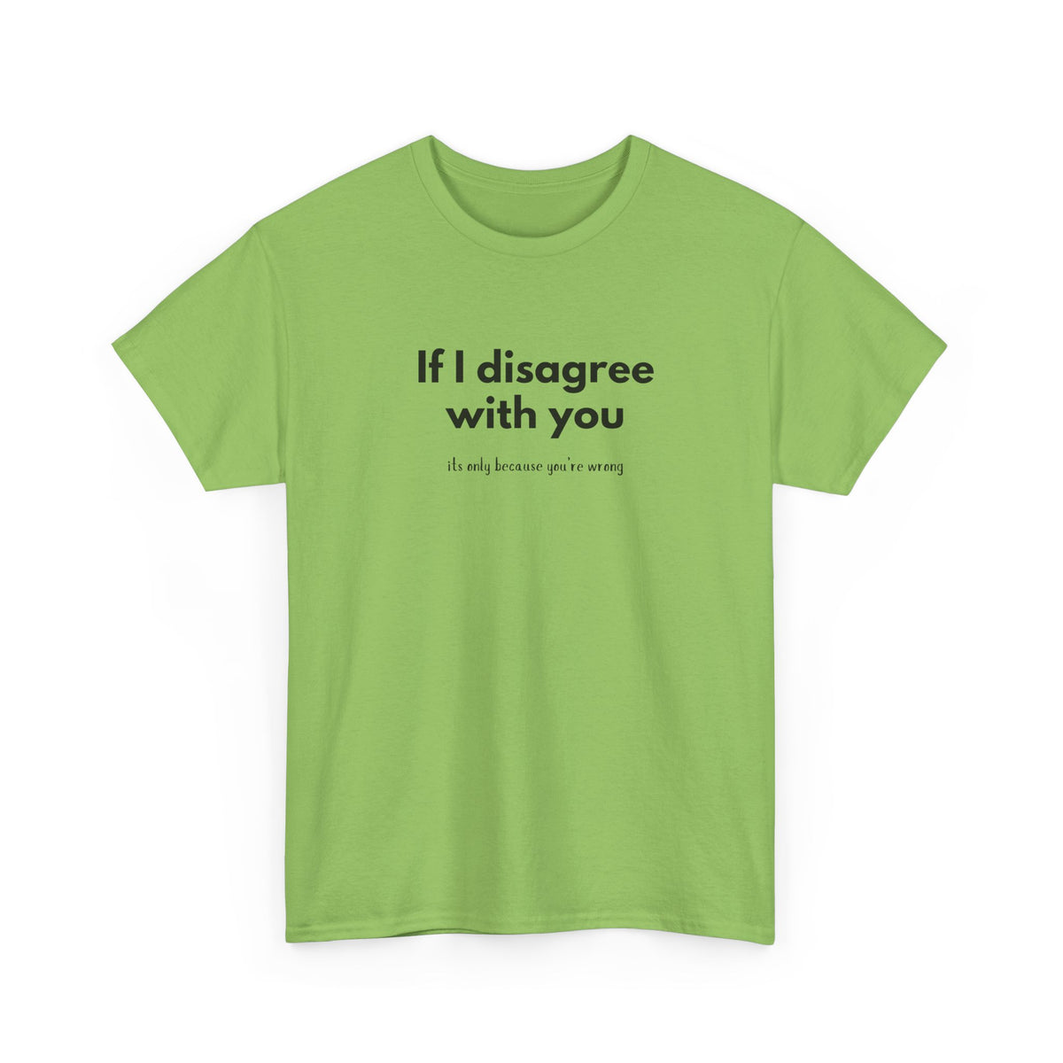 If I disagree with you, its only because you're wrong - Funny - Unisex Heavy Cotton Tee