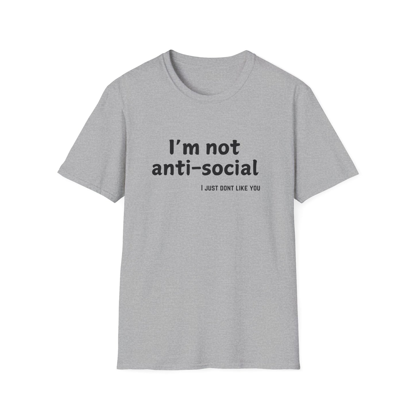 I'm Not Anti-Social, I Just Don't Like You - Funny - Unisex Softstyle T-Shirt