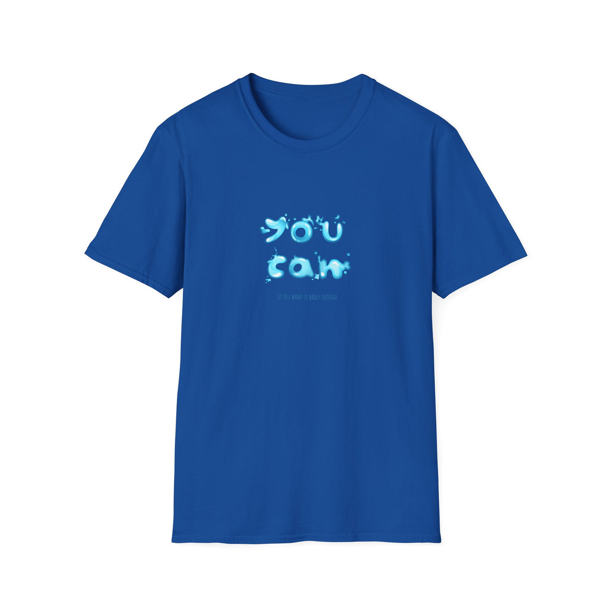 You Can If You Want it Badly Enough - Unisex Softstyle T-Shirt