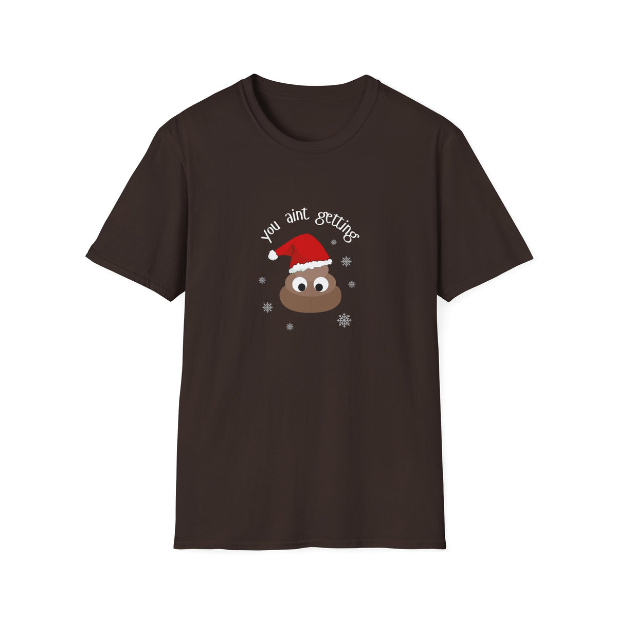 You aint getting shit - Unisex Softstyle T-Shirt