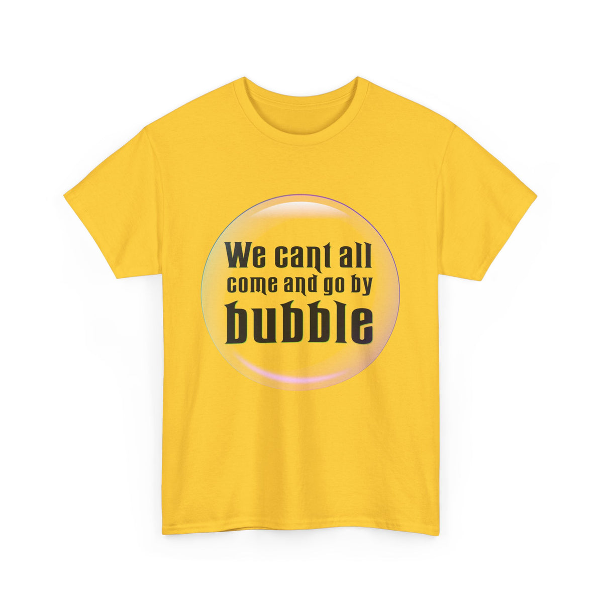 We can't all come and go by bubble (Wicked) - Unisex Heavy Cotton Tee