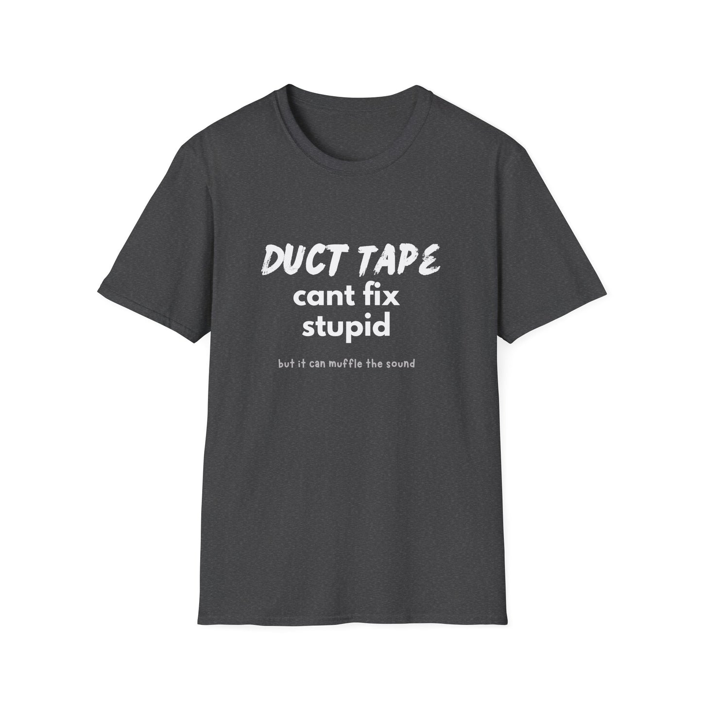 Duct tape can't fix stupid, but it can muffle the sound - Funny - Unisex Softstyle T-Shirt