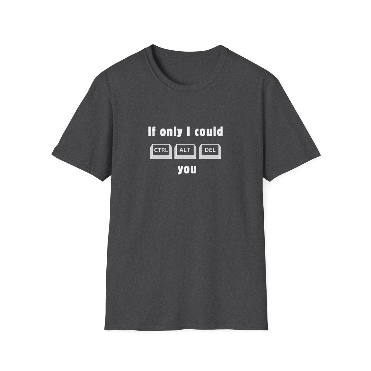 If only I could CTRL ALT DEL you - Tech - Unisex Softstyle T-Shirt