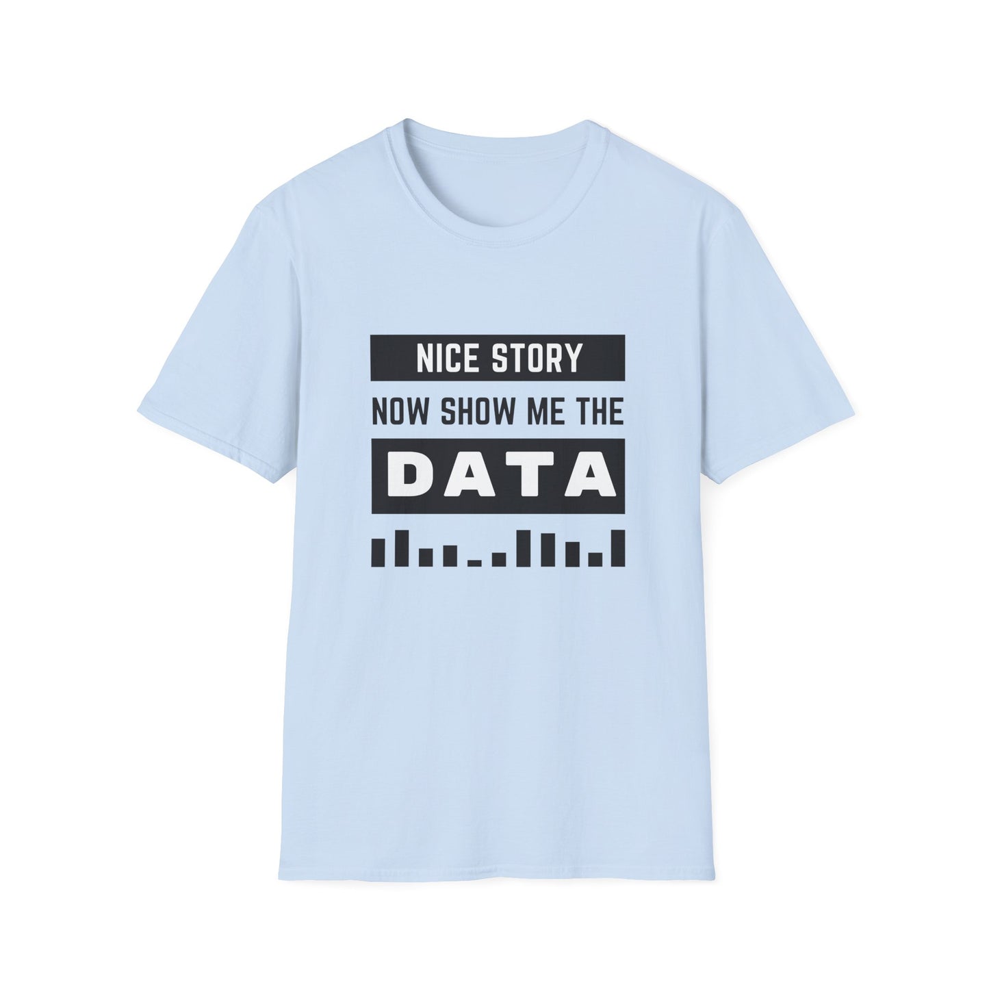 Nice Story Now Show Me the Data - Tech - Unisex Softstyle T-Shirt