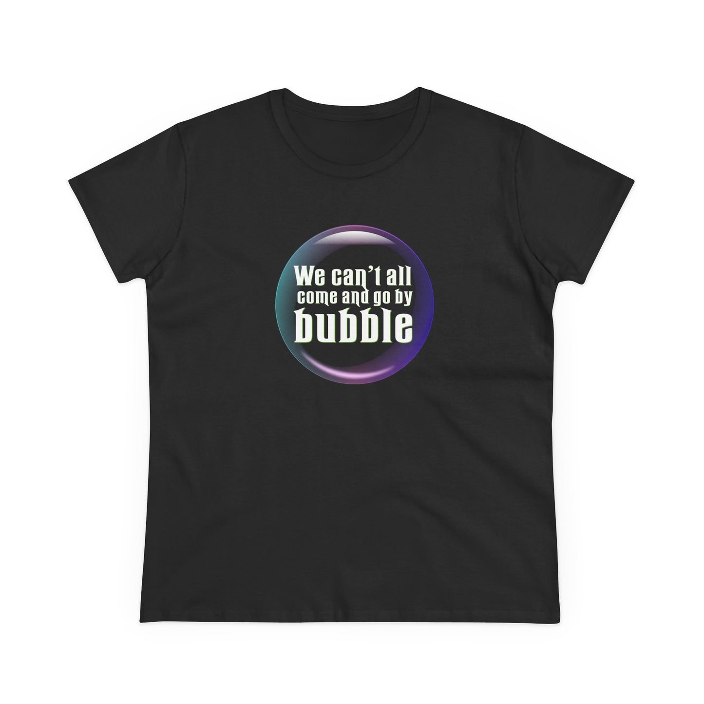 We can't all come and go by bubble - Wicked - Women's Midweight Cotton Tee